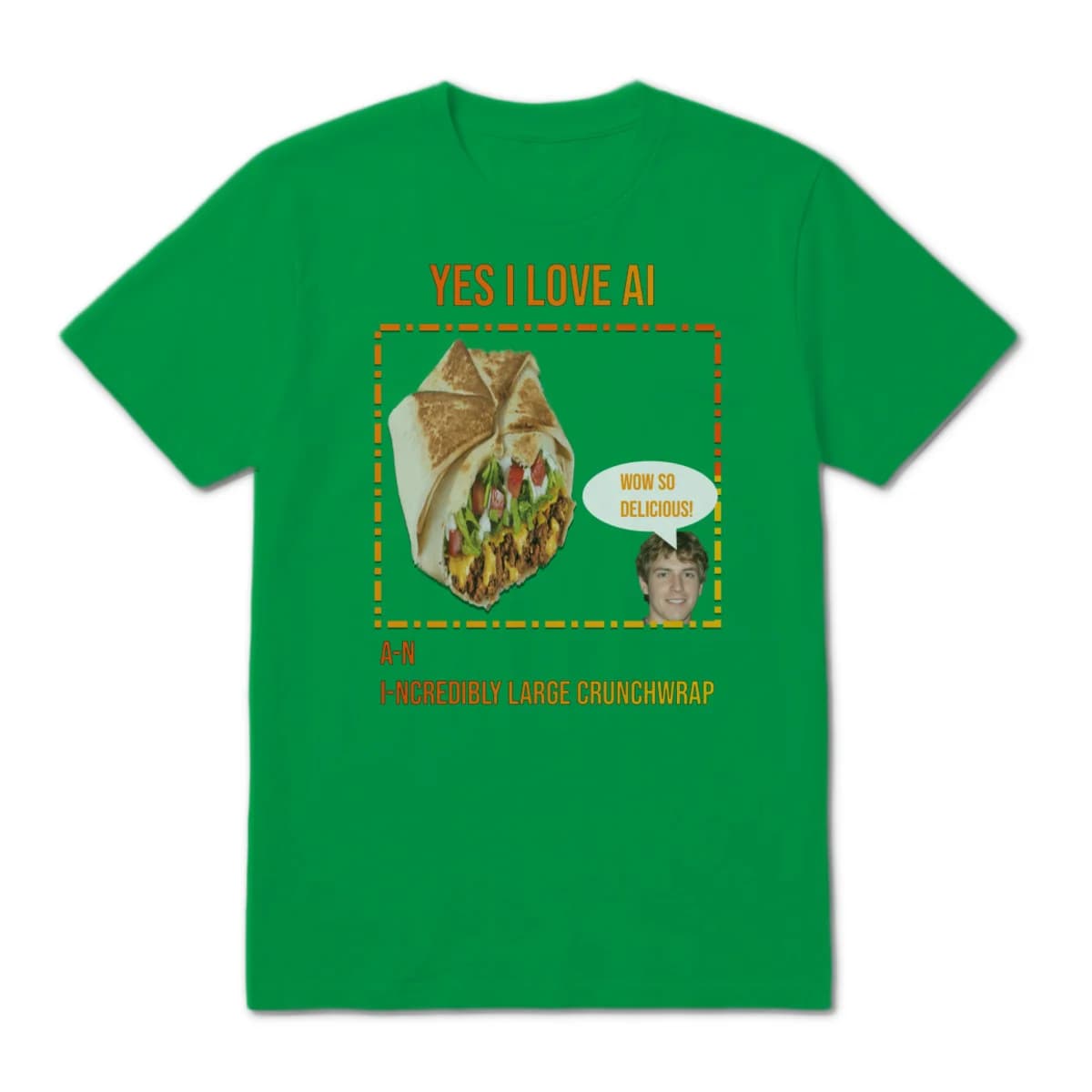  Yes I Love AI A-n I-ncredibly Large Crunchwrap