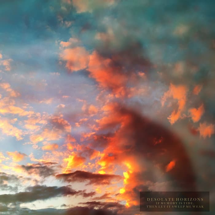 If Memory Is Tide, Then Let It Sweep Me Weak by Desolate Horizons